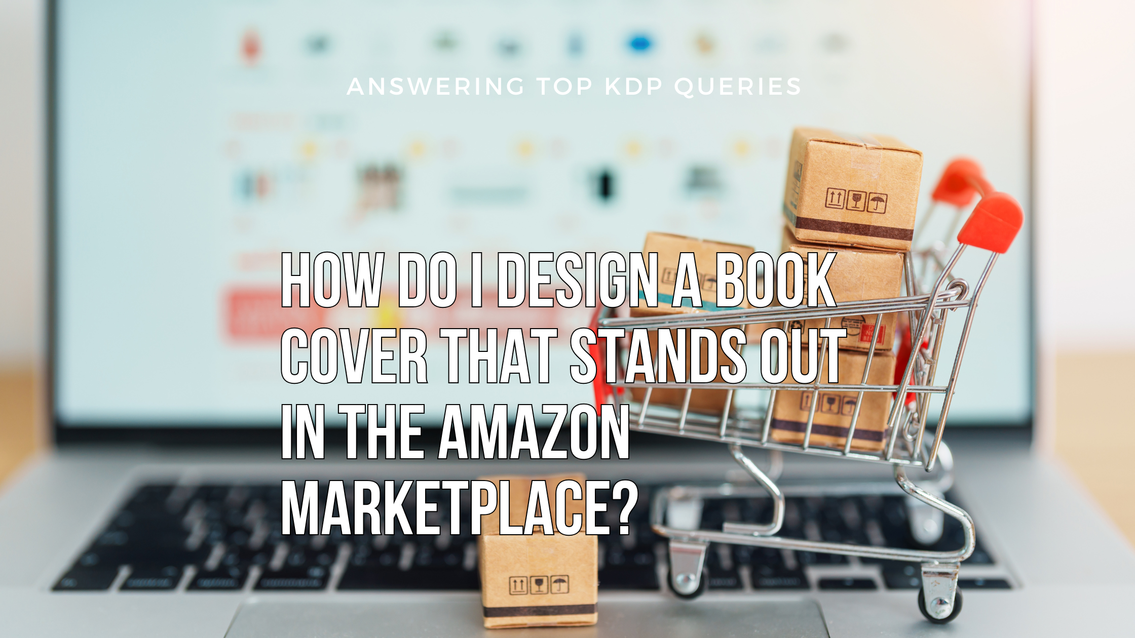 How Do I Design a Book Cover That Stands Out in the Amazon Marketplace?